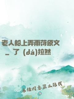 老人船上弄雨荷原文閱讀