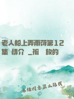 老人船上弄雨荷第12集劇情介紹