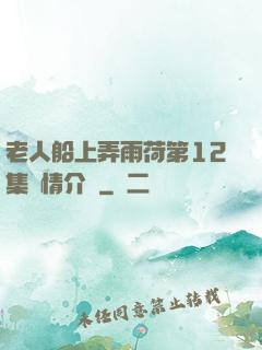 老人船上弄雨荷第12集劇情介紹