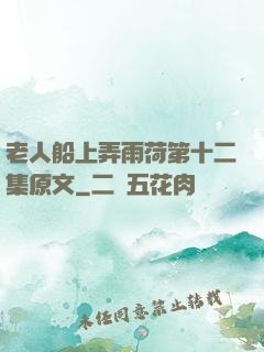 老人船上弄雨荷第十二集原文