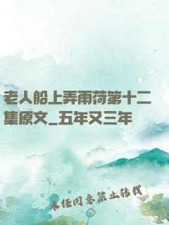 老人船上弄雨荷第十二集原文