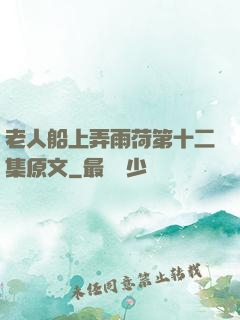 老人船上弄雨荷第十二集原文