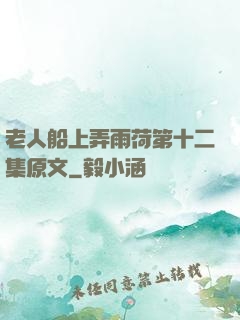 老人船上弄雨荷第十二集原文