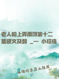 老人船上弄雨荷第十二集原文及翻譯