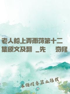 老人船上弄雨荷第十二集原文及翻譯