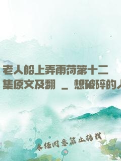 老人船上弄雨荷第十二集原文及翻譯