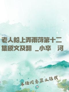 老人船上弄雨荷第十二集原文及翻譯