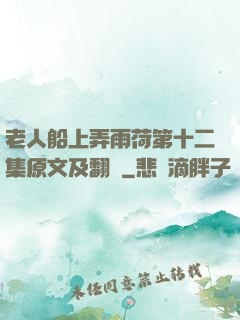 老人船上弄雨荷第十二集原文及翻譯