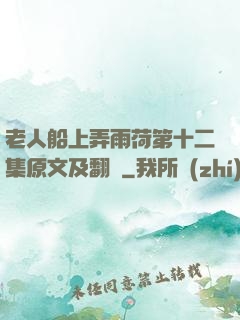 老人船上弄雨荷第十二集原文及翻譯