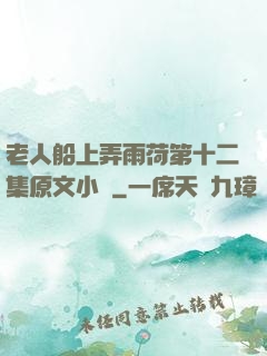 老人船上弄雨荷第十二集原文小說