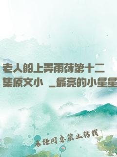 老人船上弄雨荷第十二集原文小說