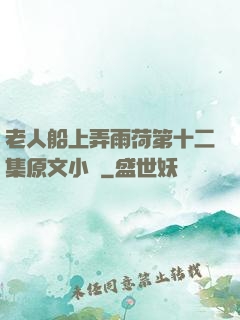 老人船上弄雨荷第十二集原文小說