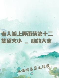 老人船上弄雨荷第十二集原文小說