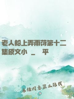 老人船上弄雨荷第十二集原文小說