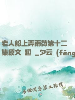 老人船上弄雨荷第十二集原文筆趣閣