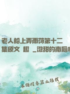 老人船上弄雨荷第十二集原文筆趣閣