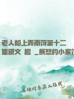 老人船上弄雨荷第十二集原文筆趣閣
