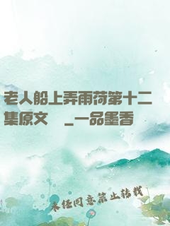 老人船上弄雨荷第十二集原文閱讀