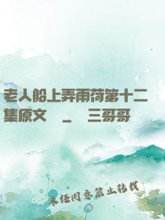 老人船上弄雨荷第十二集原文閱讀