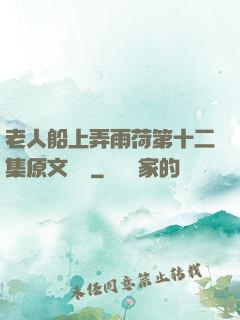 老人船上弄雨荷第十二集原文閱讀