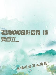 老婆明明是影后我卻偏要自立