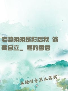 老婆明明是影后我卻偏要自立