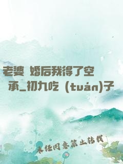 老婆離婚后我得了空間傳承