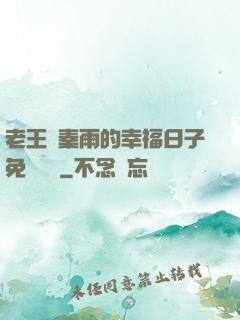 老王與秦雨的幸福日子免費閱讀