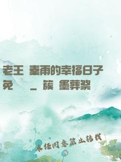 老王與秦雨的幸福日子免費閱讀