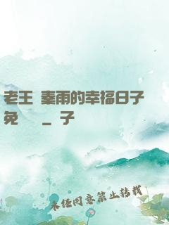 老王與秦雨的幸福日子免費閱讀