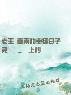 老王與秦雨的幸福日子免費閱讀