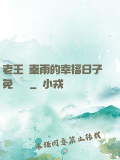老王與秦雨的幸福日子免費閱讀