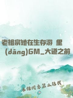 老祖宗她在生存游戲里當(dāng)GM