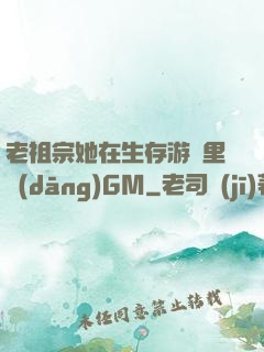 老祖宗她在生存游戲里當(dāng)GM