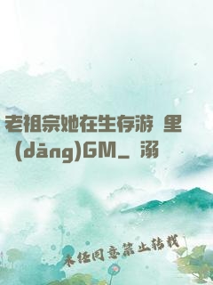 老祖宗她在生存游戲里當(dāng)GM