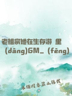 老祖宗她在生存游戲里當(dāng)GM