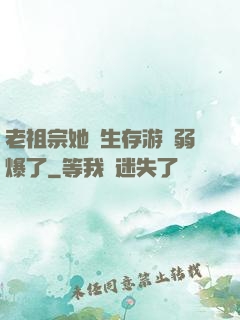 老祖宗她說生存游戲弱爆了