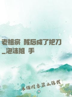 老祖宗蘇醒后成了把刀