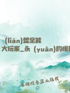 聯(lián)盟全能大玩家