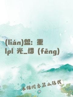 聯(lián)盟：重鑄lpl榮光