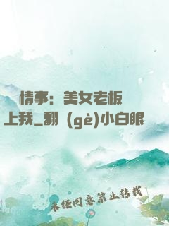職場情事：美女老板愛上我