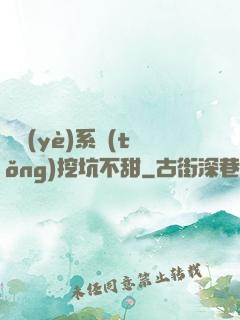 職業(yè)系統(tǒng)挖坑不甜
