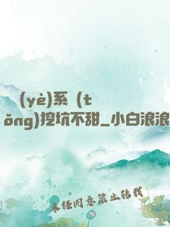 職業(yè)系統(tǒng)挖坑不甜