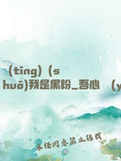聽(tīng)說(shuō)我是黑粉