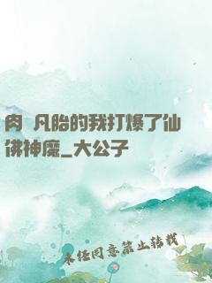 肉體凡胎的我打爆了仙佛神魔