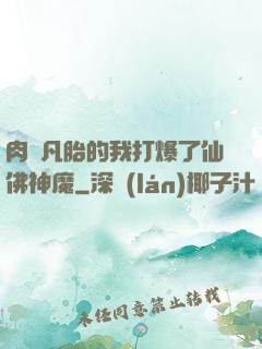 肉體凡胎的我打爆了仙佛神魔
