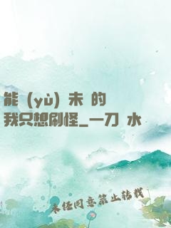 能預(yù)見未來的我只想刷怪