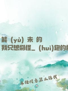 能預(yù)見未來的我只想刷怪