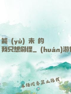 能預(yù)見未來的我只想刷怪