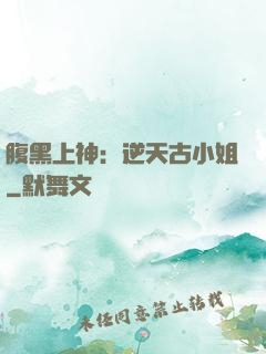 腹黑上神：逆天古小姐